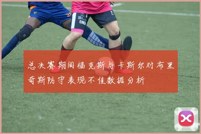总决赛期间福克斯与卡斯尔对布里奇斯防守表现不佳数据分析