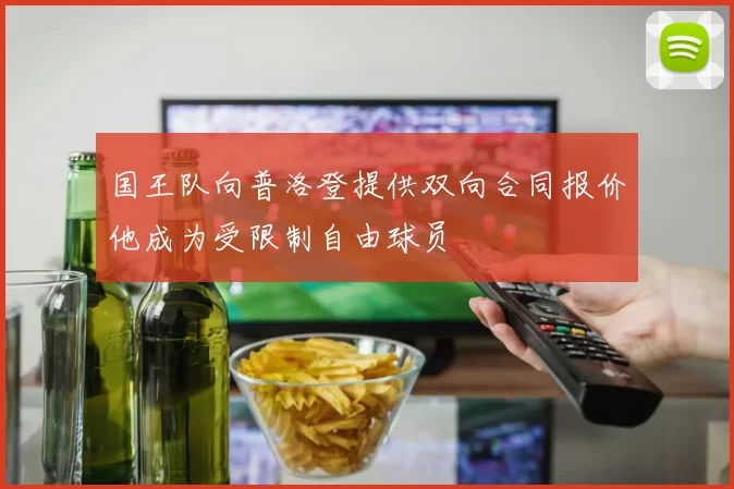 国王队向普洛登提供双向合同报价他成为受限制自由球员